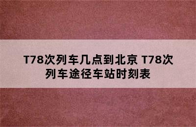 T78次列车几点到北京 T78次列车途径车站时刻表